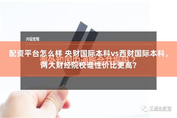 配资平台怎么样 央财国际本科vs西财国际本科，两大财经院校谁性价比更高？