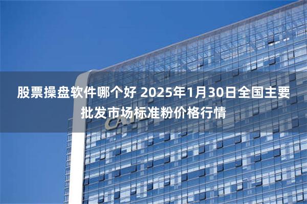 股票操盘软件哪个好 2025年1月30日全国主要批发市场标准粉价格行情